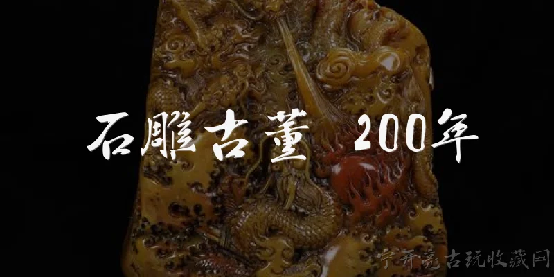石雕古董 200年:200年的石雕古董通常具有哪些历史特征？