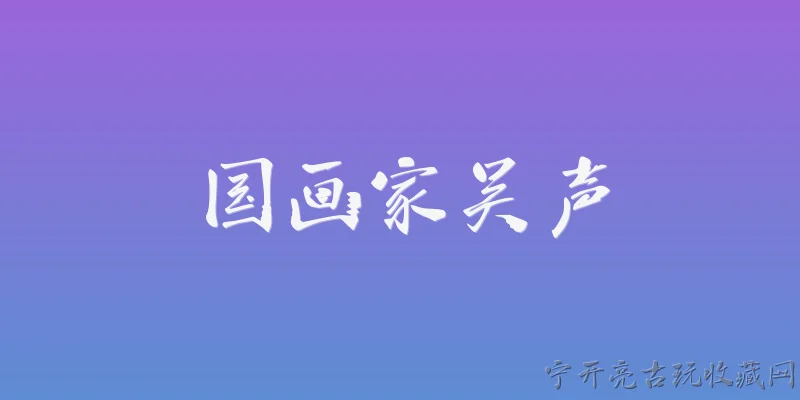 国画家吴声:吴声作为国画家，他的艺术风格有哪些独特之处？ - 2026最新国画问答知识盘点大全