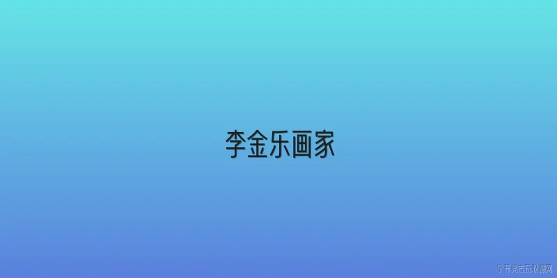 李金乐画家:李金乐画家是谁？ - 2026最新画家问答知识盘点大全