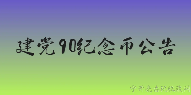 建党90纪念币公告:建党90周年纪念币的发行公告由哪个机构发布？ - 2026最新纪念币问答知识盘点大全