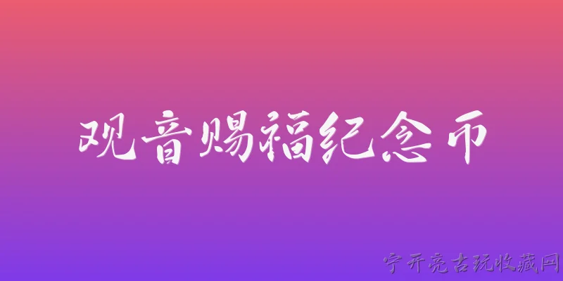 观音赐福纪念币:观音赐福纪念币是什么？它由哪个机构发行？ - 2026最新纪念币问答知识盘点大全