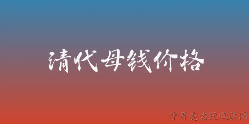 清代母钱价格:清代母钱是什么？ - 2026最新价格问答知识盘点大全