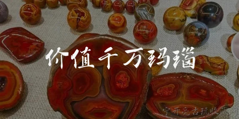 价值千万玛瑙:价值千万的玛瑙通常是什么品种？
