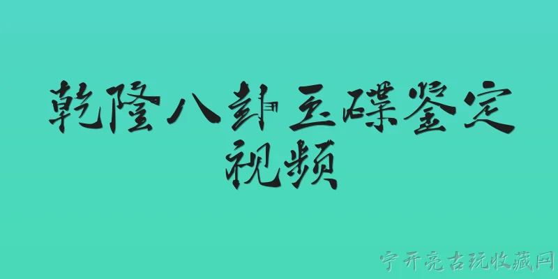 乾隆八卦玉碟鉴定视频:2026年乾隆八卦玉碟鉴定视频中，专家如何判断玉碟的真伪？ - 2026最新鉴定问答知识盘点大全