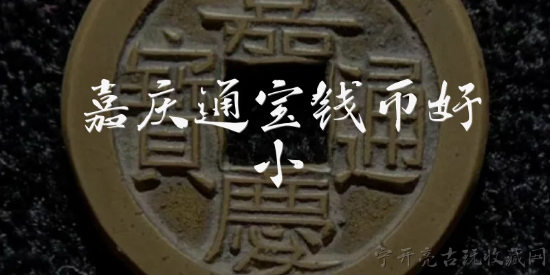 嘉庆通宝钱币好小:为什么嘉庆通宝钱币看起来比其他清代钱币小？