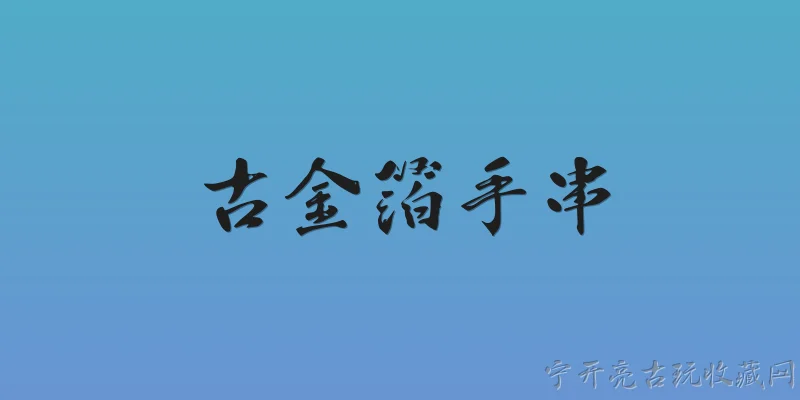 古金箔手串:古金箔手串是什么？ - 2026最新手串问答知识盘点大全