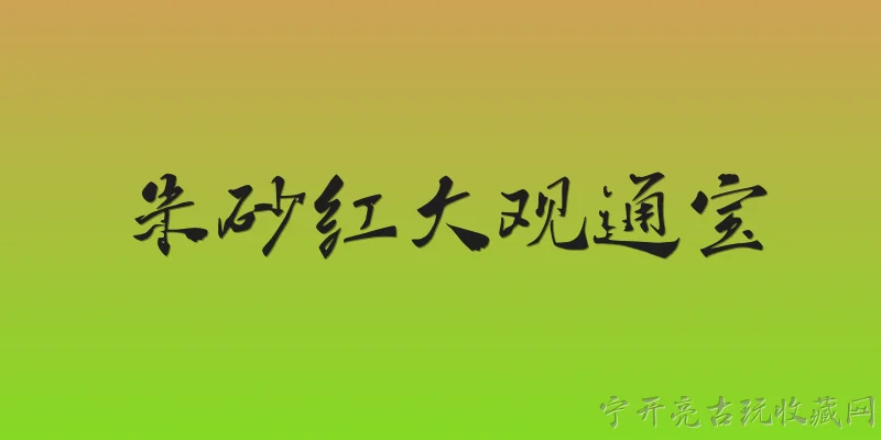 朱砂红大观通宝:朱砂红大观通宝是什么时期的钱币？ - 2026最新通宝问答知识盘点大全