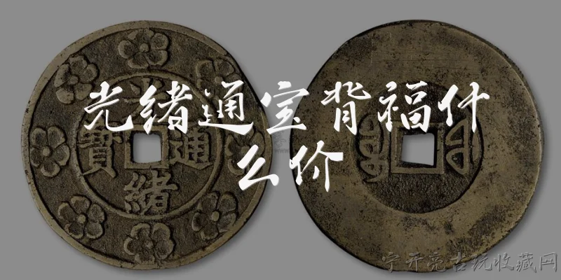 光绪通宝背福什么价:2026年光绪通宝背福的市场价格大概是多少？ - 2026最新通宝问答知识盘点大全