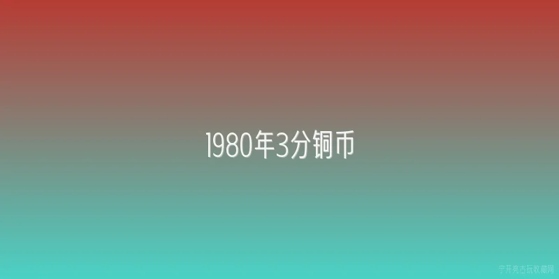 1980年3分铜币|1980年3分铜币的发行背景是什么？ - 2026最新铜币问答知识盘点大全