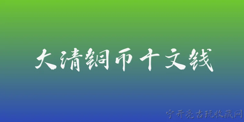 大清铜币十文钱:大清铜币十文钱在2026年的收藏市场价值如何？ - 2026最新铜币问答知识盘点大全
