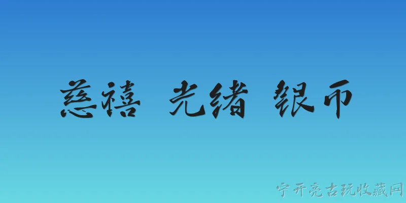 慈禧 光绪 银币:慈禧与光绪时期的银币有哪些主要品种？ - 2026最新银币问答知识盘点大全