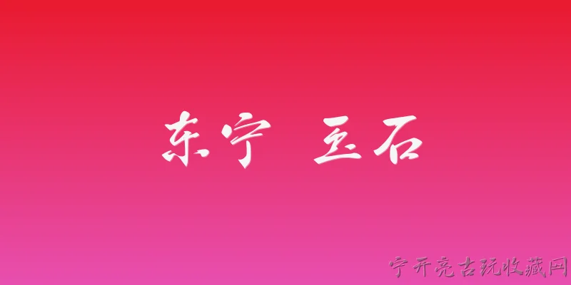 东宁 玉石:东宁玉石的主要产地和地质特征是什么？ - 2026最新玉石问答知识盘点大全