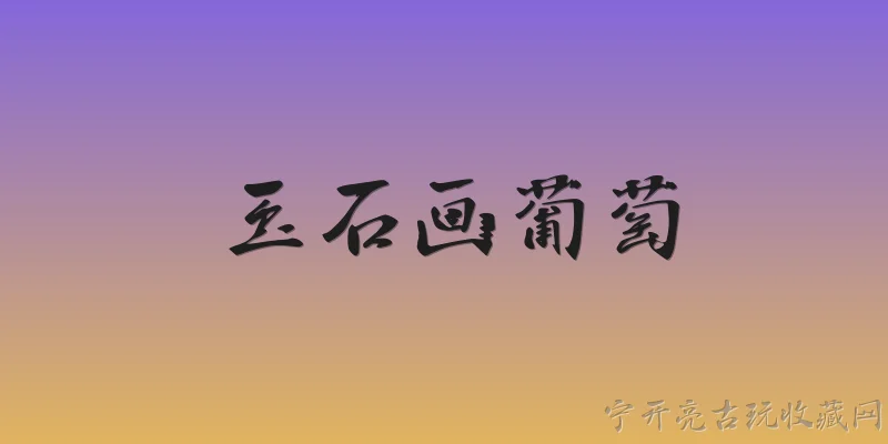 玉石画葡萄:什么是玉石画葡萄？ - 2026最新玉石问答知识盘点大全
