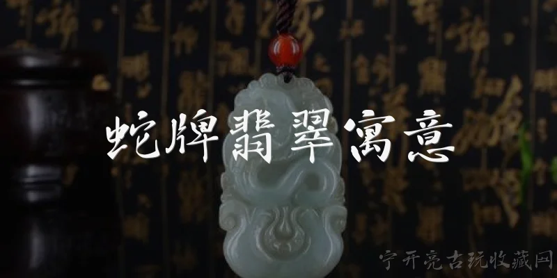 蛇牌翡翠寓意:蛇牌翡翠的寓意是什么？
